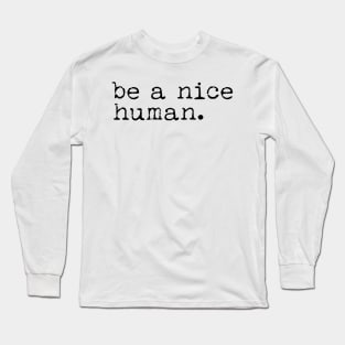 Be a Nice Human Long Sleeve T-Shirt